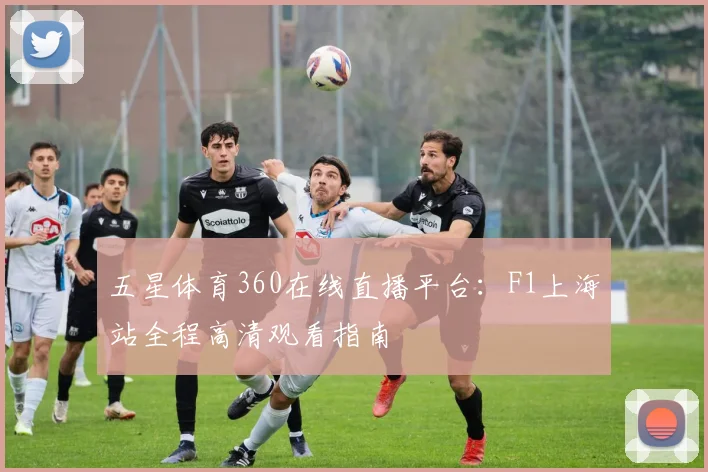 五星体育360在线直播平台：F1上海站全程高清观看指南
