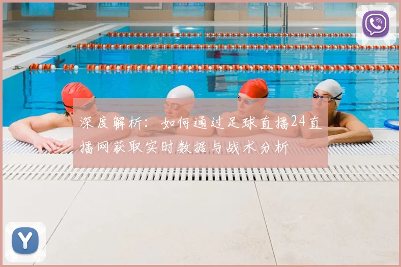 深度解析:如何通过足球直播24直播网获取实时数据与战术分析