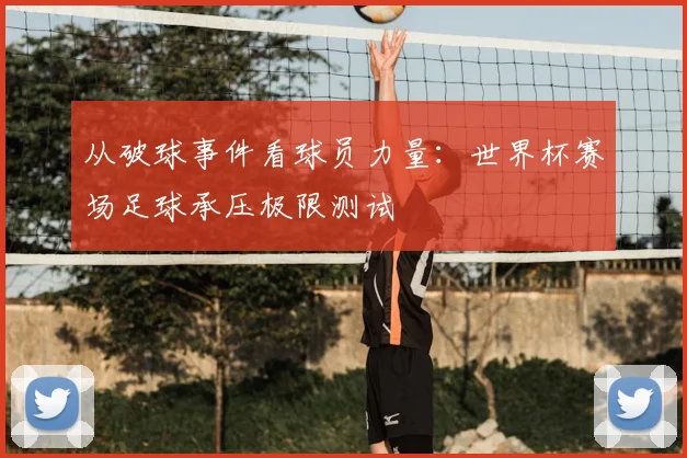 从破球事件看球员力量：世界杯赛场足球承压极限测试